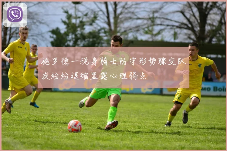 施罗德一现身骑士防守形势骤变队友纷纷退缩显露心理弱点