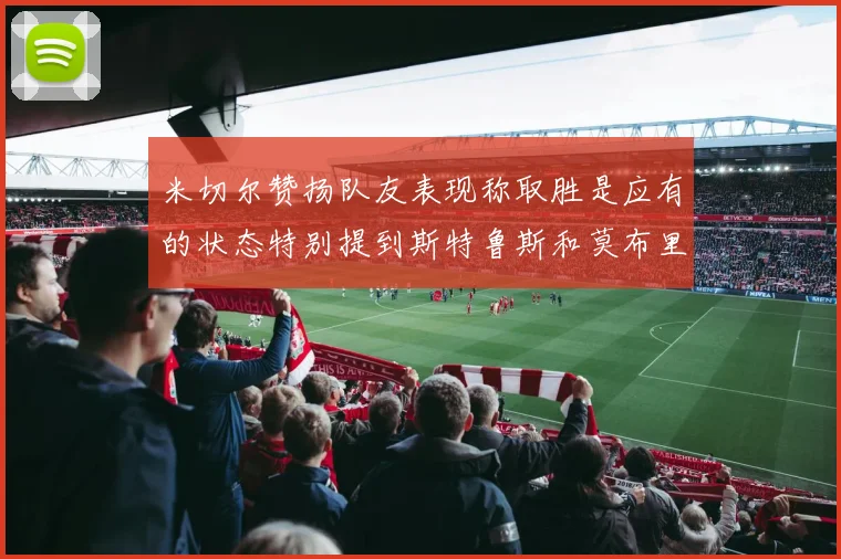 米切尔赞扬队友表现称取胜是应有的状态特别提到斯特鲁斯和莫布里